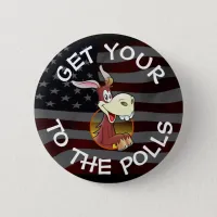 Get Your A$$ to the Polls Vote Humor Button