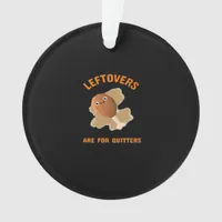 Leftovers Are For Quitters - Thanksgiving Dinner Ornament