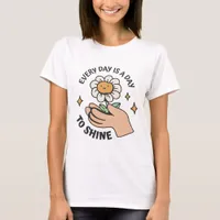 Every Day is a Day to Shine Daisy Flower in Hands T-Shirt