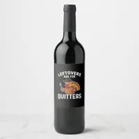 Leftovers Are For Quitters Funny Thanksgiving Crea Wine Label