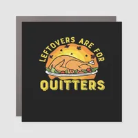 Leftovers Are For Quitters Thanksgiving Day Dinner Car Magnet
