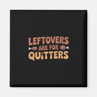 Leftovers Are For Quitters Funny Thanksgiving Desi Magnet