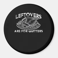 Leftovers Are For Quitters - Thanksgiving Magnet