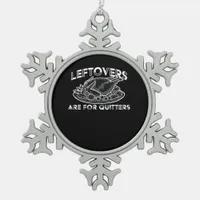Leftovers Are For Quitters - Thanksgiving Snowflake Pewter Christmas Ornament
