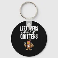 Leftovers Are For Quitters Funny Thanksgiving Turk Keychain