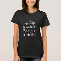 My Wife is Hotter than my Coffee T-Shirt