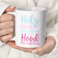 Holy Enough To Pray For You Hood Enough To Swing Coffee Mug