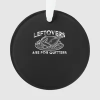 Leftovers Are For Quitters - Thanksgiving Ornament