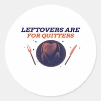 Leftovers Are For Quitters Funny Thanksgiving Clas Classic Round Sticker