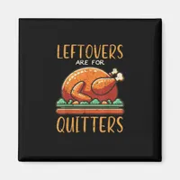 Thanksgiving Leftovers Are For Quitters Funny Men  Magnet