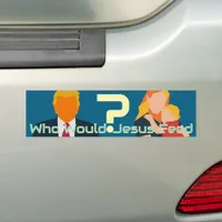 Who Would Jesus Feed Bold Faith Question Activist  Bumper Sticker