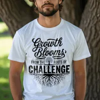 Growth Blooms from Challenges - Motivational Quote T-Shirt