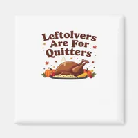 Leftovers Are For Quitters - Thanksgiving Day Clas Magnet