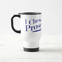 I Chose Prose Author Life Fun Statement Travel Mug