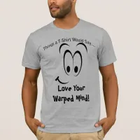 Love Your Warped Mind Big Smile Face T-Shirt