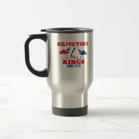 Rejecting Kings Since 1776 Classic Creative Design Travel Mug
