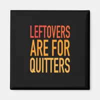 Leftovers Are For Quitters Funny Thanksgiving Fami Magnet