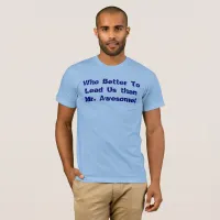 Who Better To Lead Us than Mr. Awesome T-shirt