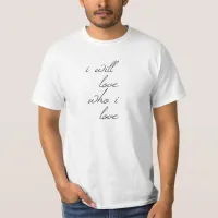 I Will Love Who I Love Script T-Shirt