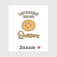 Leftovers Are For Quitters Funny Pie Thanksgiving  Sticker
