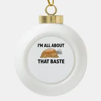 I'm All About That Baste Ceramic Ball Christmas Ornament