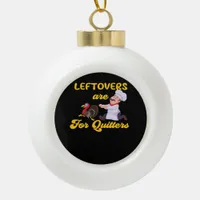 Funny Leftovers Are For Quitters Chasing Turkey Hu Ceramic Ball Christmas Ornament