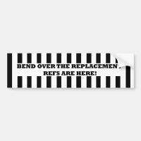 Bend Over for the Replacement Refs Bumper Sticker