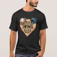 My Boy Might Not Always Swing But I Do So  T-Shirt