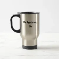 Mr President, Sir Travel Coffee Mug