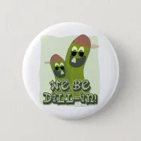 We Be Dill-in! Pinback Button