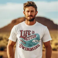 Swimming life is better when you're swimming T-Shirt