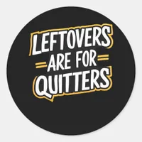 Leftovers Are For Quitters Funny Quote Thanksgivin Classic Round Sticker