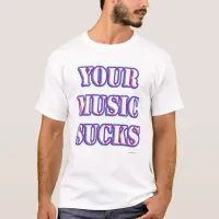 Your Music Sucks Funny Snarky Slogan  T-Shirt