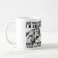 Just Because I'm Awake Doesn't Mean I'm Ready  Coffee Mug