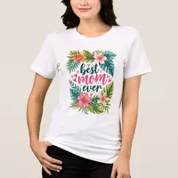 Best Mom Ever Tropical Floral Mother’s Day Tri-Blend Shirt