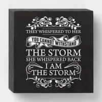 They Whispered To Her She Whispered I Am The Storm Wooden Box Sign