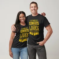 The Streets Loves No One T-Shirt