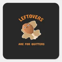 Leftovers Are For Quitters - Thanksgiving Dinner Square Sticker