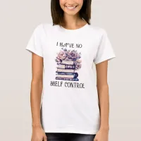 I Have No Shelf Control | Funny Book Pun T-Shirt