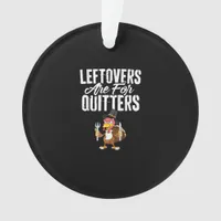 Leftovers Are For Quitters Funny Thanksgiving Turk Ornament