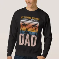 MY FISHING BUDDIES CALL ME DAD  SWEATSHIRT