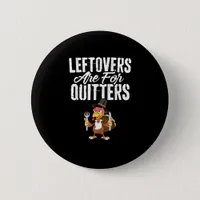 Leftovers Are For Quitters Funny Thanksgiving Turk Button