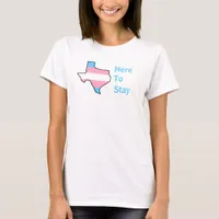 Texas Trans Here to Stay T-Shirt