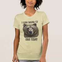 I Can Bear-ly Care Today | Sarcastic Bear Pun T-Shirt