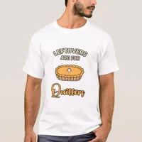 Leftovers Are For Quitters Funny Pie Thanksgiving  T-Shirt