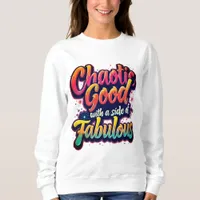 Chaotic Good With Fabulous - Vibrant Typographic Sweatshirt