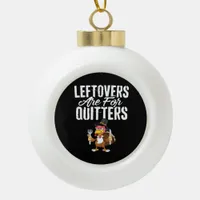 Leftovers Are For Quitters Thanksgiving Turkey Cla Ceramic Ball Christmas Ornament