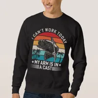 I Can't Work Today My Arm Is in a Cast Sweatshirt