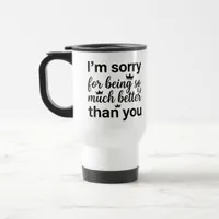 Commuter Mug - Sorry Better Much Mug Quote 15 oz