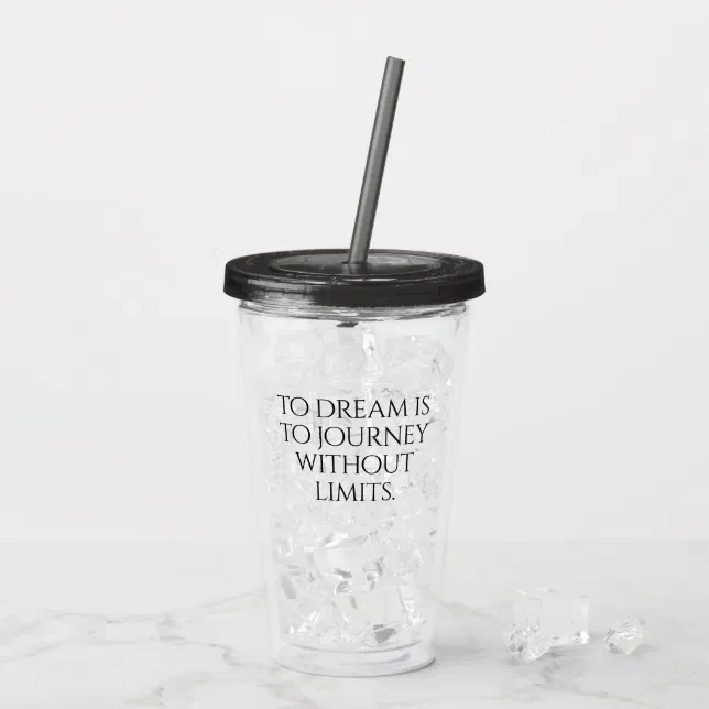 Inspirational To Dream is to Journey ... Acrylic Tumbler